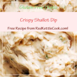 Crispy Shallot Dip Free Recipe from RedKettleCook.com!