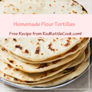 Homemade Flour Tortillas is a Free Recipe from RedKettleCook.com!